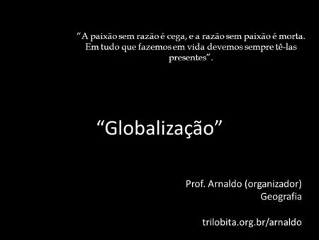 “Globalização” Prof. Arnaldo (organizador) Geografia