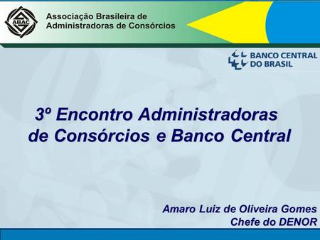 DINOR CONSÓRCIO Diretoria de Normas e Organização do Sistema Financeiro 3º Encontro Administradoras de Consórcios e Banco Central Amaro Luiz de Oliveira.