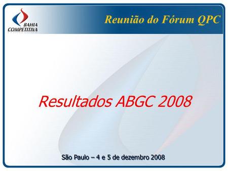 Reunião do Fórum QPC Resultados ABGC 2008 São Paulo – 4 e 5 de dezembro 2008.
