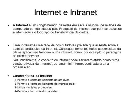 Internet e Intranet A Internet é um conglomerado de redes em escala mundial de milhões de computadores interligados pelo Protocolo de Internet que permite.