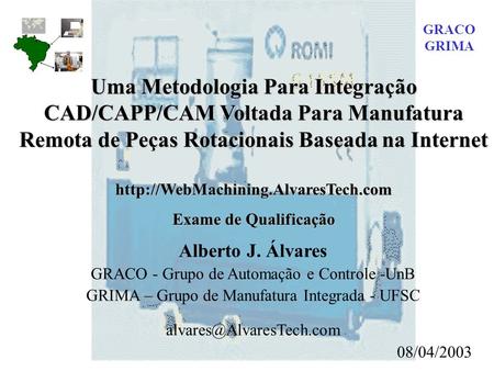 GRACO GRIMA Uma Metodologia Para Integração CAD/CAPP/CAM Voltada Para Manufatura Remota de Peças Rotacionais Baseada na Internet http://WebMachining.AlvaresTech.com.