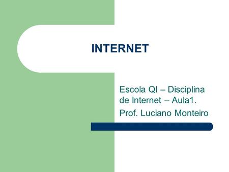 Escola QI – Disciplina de Internet – Aula1. Prof. Luciano Monteiro