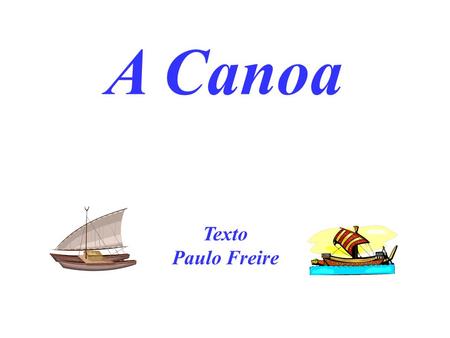 A Canoa Texto Paulo Freire.