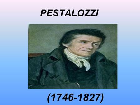 PESTALOZZI (1746-1827).