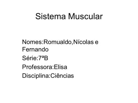 Sistema Muscular Nomes:Romualdo,Nícolas e Fernando Série:7ªB