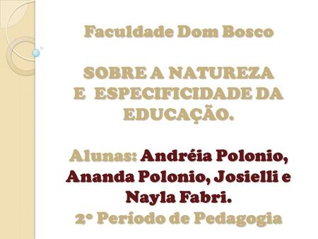 Faculdade Dom Bosco SOBRE A NATUREZA E ESPECIFICIDADE DA EDUCAÇÃO