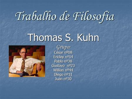 Trabalho de Filosofia Thomas S. Kuhn Grupo: César nº08 Ericley nº14