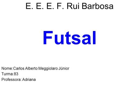 Futsal E. E. E. F. Rui Barbosa Nome:Carlos Alberto Meggiolaro Júnior