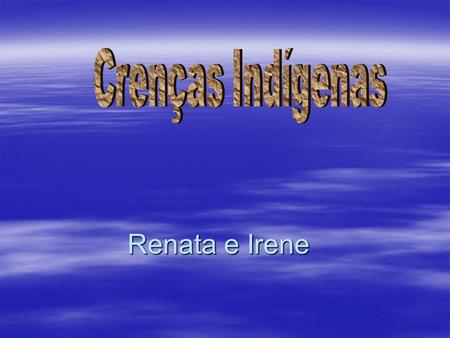 Crenças Indígenas Renata e Irene.