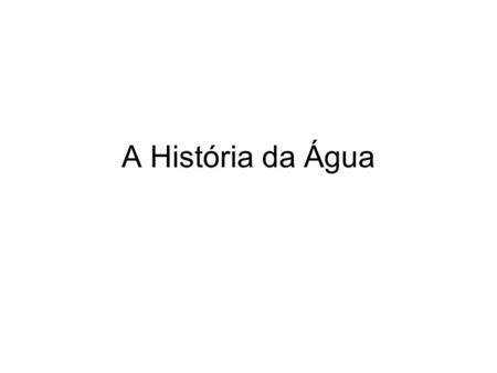 A História da Água.
