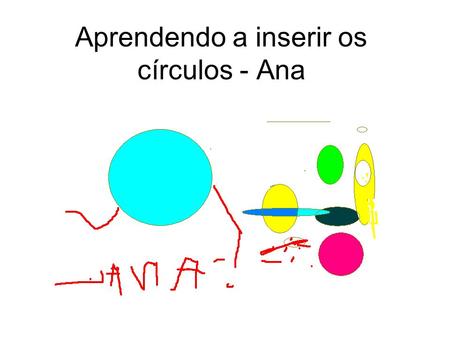 Aprendendo a inserir os círculos - Ana. Aprendendo a inserir os círculos - Andriele.