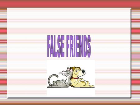 FALSE FRIENDS.