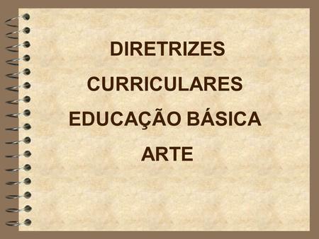 DIRETRIZES CURRICULARES EDUCAÇÃO BÁSICA ARTE. 1 - DIMENSÃO HISTÓRICA Levantamento de como o ensino de Arte se constituiu no Brasil e no Paraná.