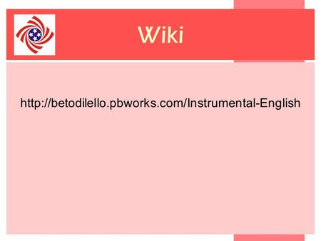 Wiki http://betodilello.pbworks.com/Instrumental-English.