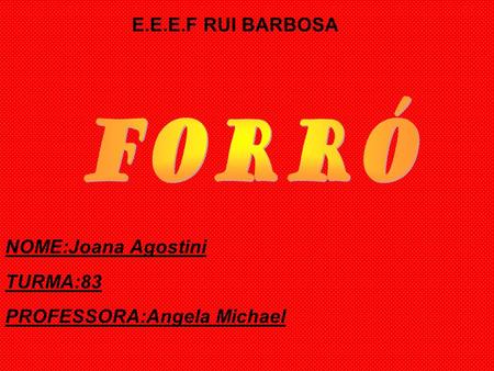FORRÓ E.E.E.F RUI BARBOSA NOME:Joana Agostini TURMA:83