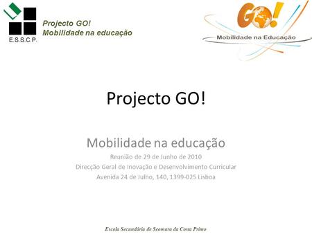 Projecto GO! Mobilidade na educação Reunião de 29 de Junho de 2010 Direcção Geral de Inovação e Desenvolvimento Curricular Avenida 24 de Julho, 140, 1399-025.