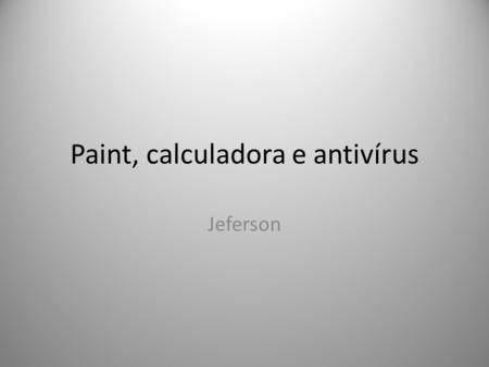 Paint, calculadora e antivírus