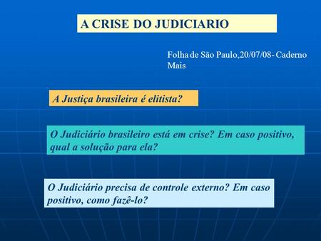 A CRISE DO JUDICIARIO Folha de São Paulo,20/07/08- Caderno Mais A Justiça brasileira é elitista? O Judiciário brasileiro está em crise? Em caso positivo,
