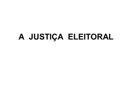 A JUSTIÇA ELEITORAL.
