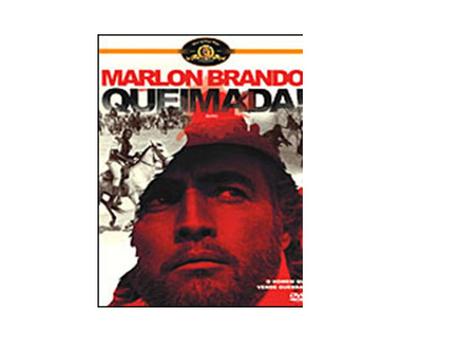 Título original: Queimada (Itália, 1968) Diretor: Gillo Pontecorvo Elenco: Marlon Brando, Renato Salvatori, Norman Hill, Evaristo Marquez, Tom Lyons Idioma: