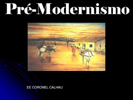 Pré-Modernismo EE CORONEL CALHAU.