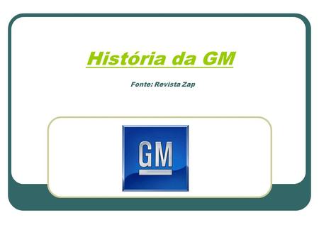 História da GM Fonte: Revista Zap