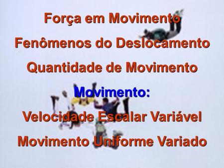 Fenômenos do Deslocamento Quantidade de Movimento Movimento: