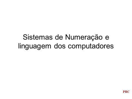 Sistemas de Numeração e linguagem dos computadores