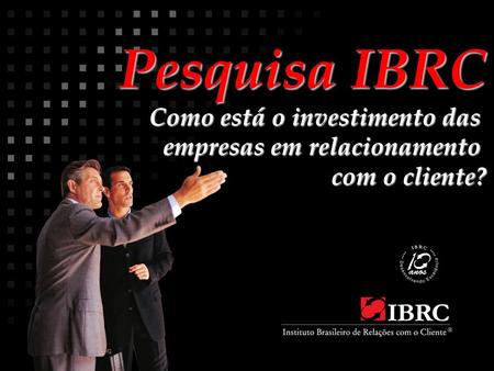 Pesquisa IBRC Como está o investimento das empresas em relacionamento