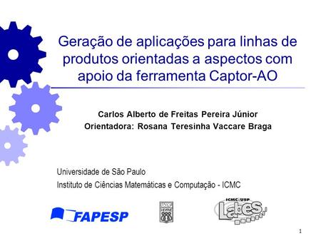 1 Geração de aplicações para linhas de produtos orientadas a aspectos com apoio da ferramenta Captor-AO Carlos Alberto de Freitas Pereira Júnior Orientadora: