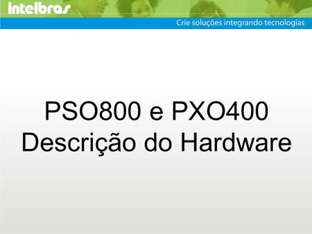 PSO800 e PXO400 Descrição do Hardware 1.