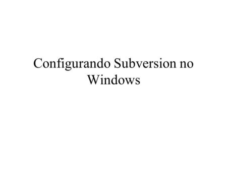Configurando Subversion no Windows