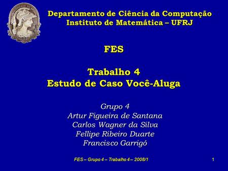 FES – Grupo 4 – Trabalho 4 – 2008/1 1 Grupo 4 Artur Figueira de Santana Carlos Wagner da Silva Fellipe Ribeiro Duarte Francisco Garrigó Departamento de.