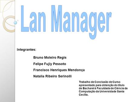Lan Manager Integrantes: Bruno Moleiro Regis Felipe Fujiy Pessoto