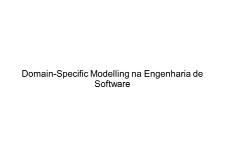 Domain-Specific Modelling na Engenharia de Software.