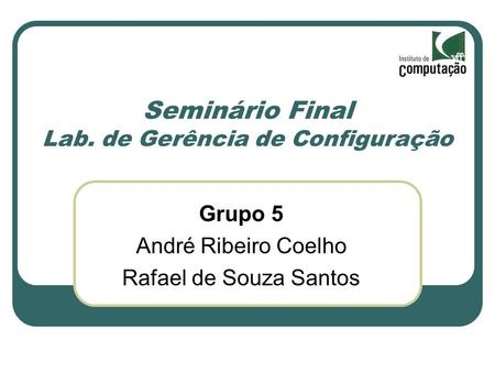 Seminário Final Lab. de Gerência de Configuração Grupo 5 André Ribeiro Coelho Rafael de Souza Santos.