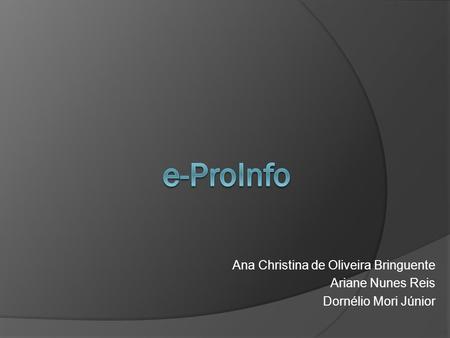 e-ProInfo Ana Christina de Oliveira Bringuente Ariane Nunes Reis