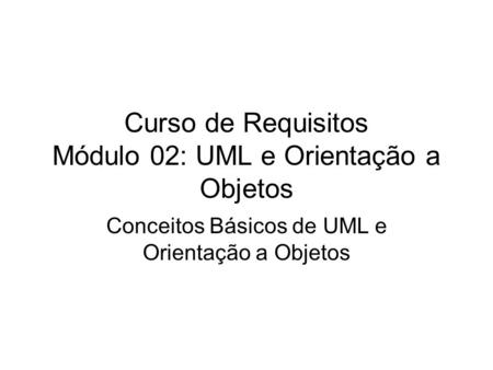 Curso de Requisitos Módulo 02: UML e Orientação a Objetos