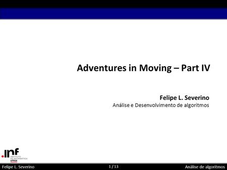 1 / 13 Felipe L. SeverinoAnálise de algoritmos Adventures in Moving – Part IV Felipe L. Severino Análise e Desenvolvimento de algoritmos paralela e.