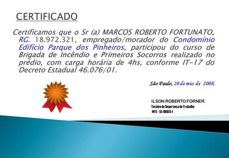 CERTIFICADO Certificamos que o Sr (a) MARCOS ROBERTO FORTUNATO, RG. 18.972.321, empregado/morador do Condomínio Edifício Parque dos Pinheiros, participou.