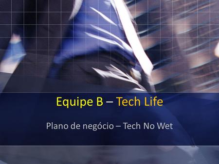 Equipe B – Tech Life Plano de negócio – Tech No Wet.