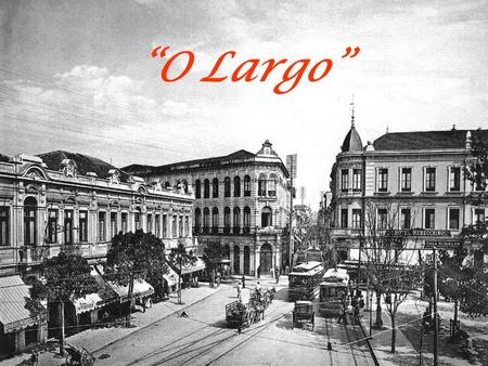 O Largo. …o Largo era o centro do mundo Aspectos positivos: Local onde as pessoas se reuniam; Era onde se sabia de tudo e de todos; Era onde se divertiam;