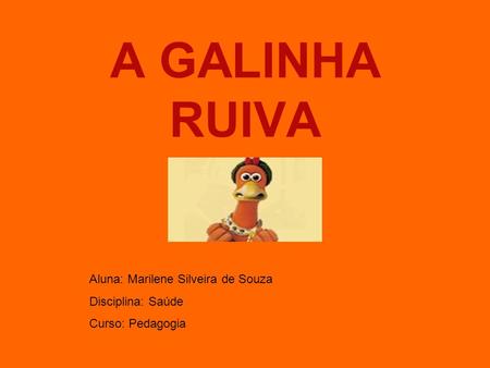 A GALINHA RUIVA Aluna: Marilene Silveira de Souza Disciplina: Saúde
