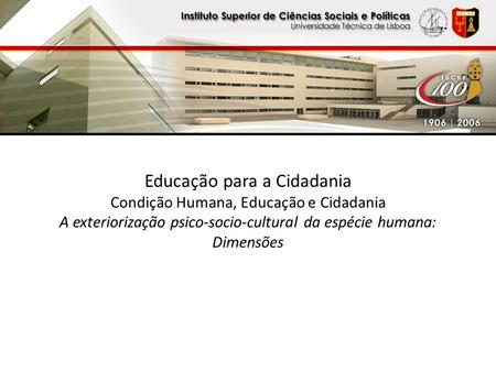 Educação para a Cidadania Condição Humana, Educação e Cidadania A exteriorização psico-socio-cultural da espécie humana: Dimensões.