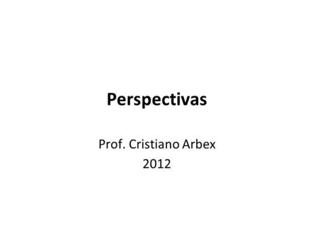 Perspectivas Prof. Cristiano Arbex 2012.