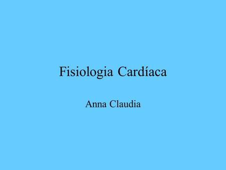 Fisiologia Cardíaca Anna Claudia.