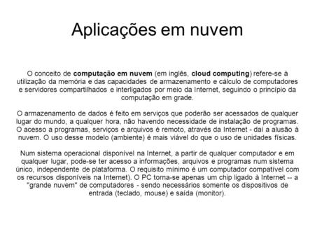 Aplicações em nuvem O conceito de computação em nuvem (em inglês, cloud computing) refere-se à utilização da memória e das capacidades de armazenamento.