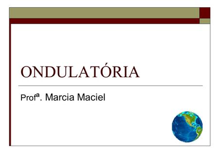 ONDULATÓRIA Profª. Marcia Maciel.