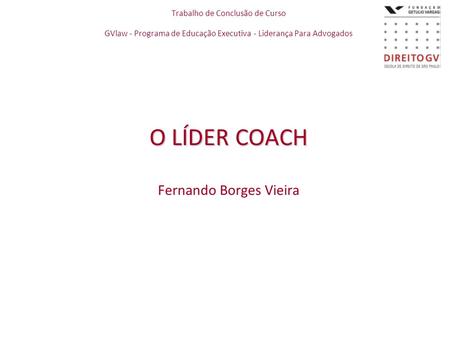 O LÍDER COACH Fernando Borges Vieira Trabalho de Conclusão de Curso