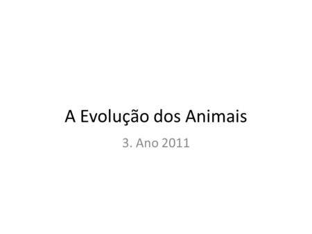 A Evolução dos Animais 3. Ano 2011.